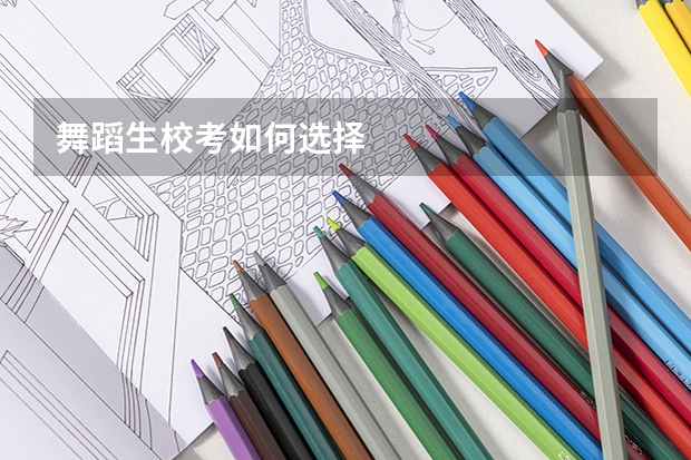 舞蹈生校考如何选择