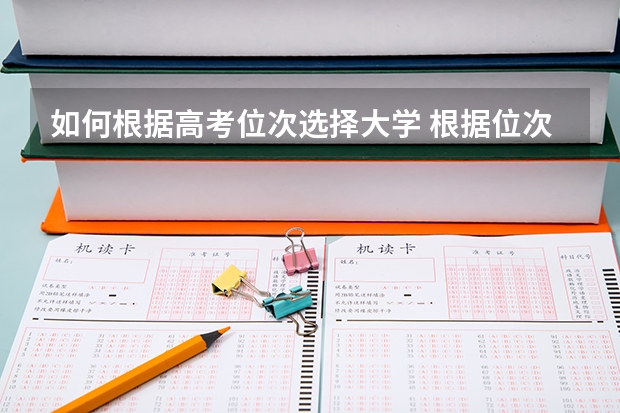 如何根据高考位次选择大学 根据位次填报志愿的方法