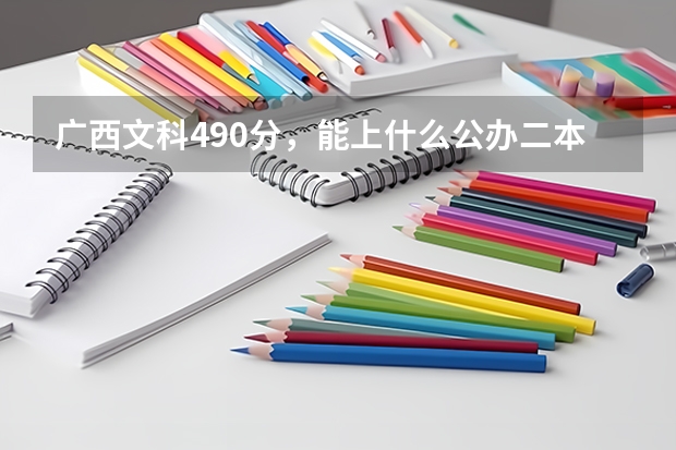 广西文科490分，能上什么公办二本？