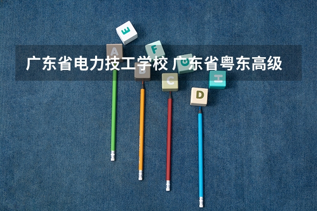 广东省电力技工学校 广东省粤东高级技工学校的专业介绍