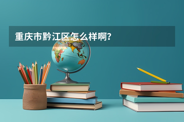 重庆市黔江区怎么样啊?