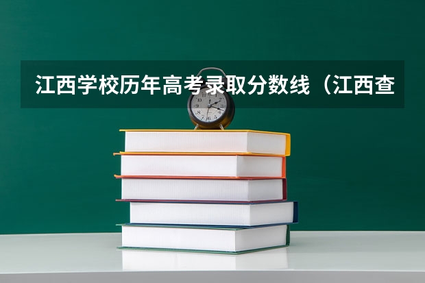 江西学校历年高考录取分数线(江西查高考分数线)