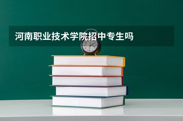 河南职业技术学院招中专生吗