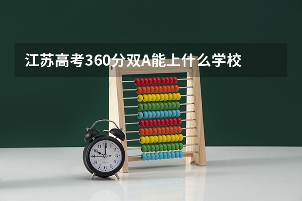 江苏高考360分双A能上什么学校