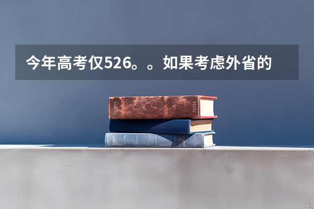 今年高考仅526。。如果考虑外省的本A较冷门院校。。有可能吗??