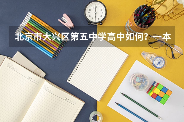 北京市大兴区第五中学高中如何?一本二本上线率多少?有没有上好大学的机会?