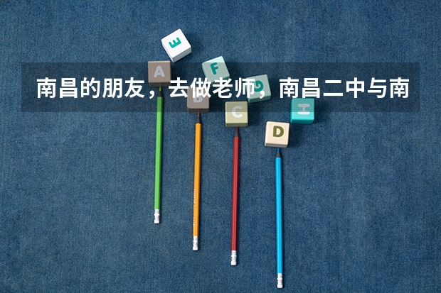 南昌的朋友，去做老师，南昌二中与南昌外国语高中部哪个更合适？