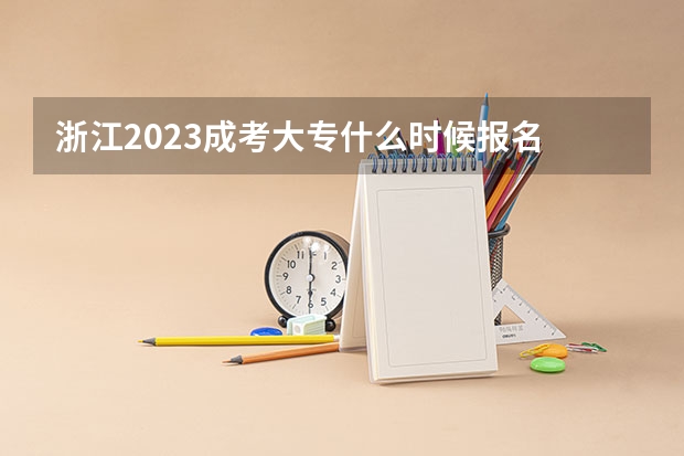 浙江2023成考大专什么时候报名 截止时间在几号?