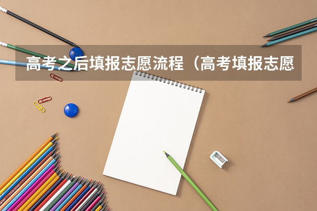 高考之后填报志愿流程（高考填报志愿流程）