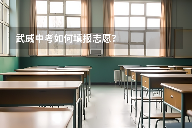 武威中考如何填报志愿?