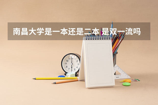 南昌大学是一本还是二本 是双一流吗