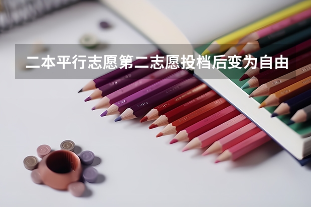 二本平行志愿第二志愿投档后变为自由可投可以被后面报的学院录取吗?