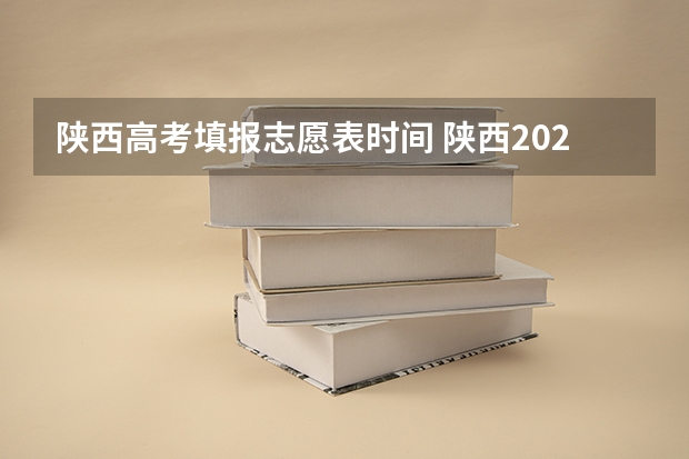 陕西高考填报志愿表时间 陕西2023高考二本志愿填报时间