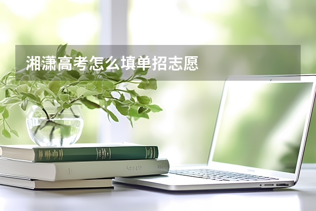 湘潇高考怎么填单招志愿