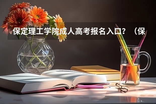 保定理工学院成人高考报名入口?(保定高考考点)