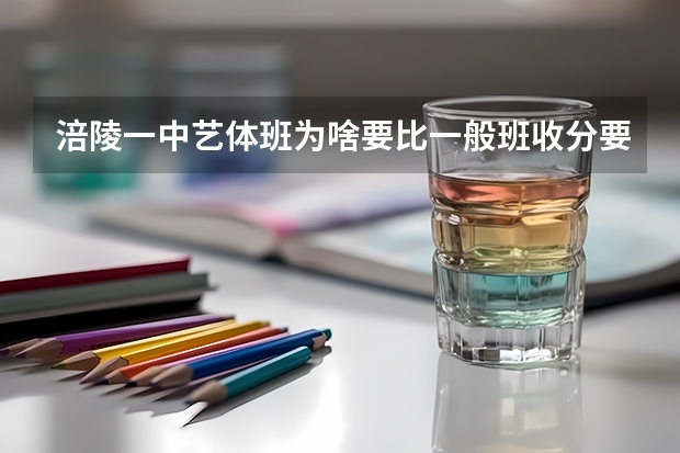 涪陵一中艺体班为啥要比一般班收分要高 涪陵二中招生办电话