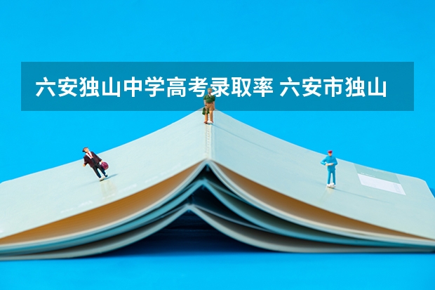 六安独山中学高考录取率 六安市独山中学的学校简介