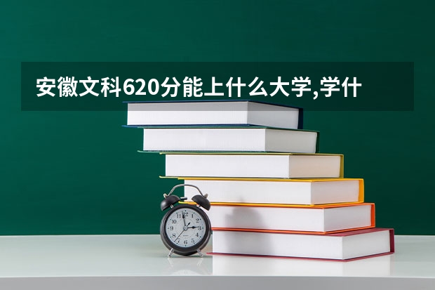 安徽文科620分能上什么大学,学什么专业好? 理科640分呢？能上什么大学，报考自主招生，能不能上清华？