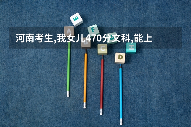 河南考生,我女儿470分文科,能上二本吗?