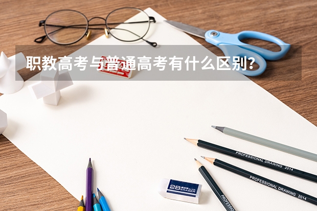 职教高考与普通高考有什么区别?