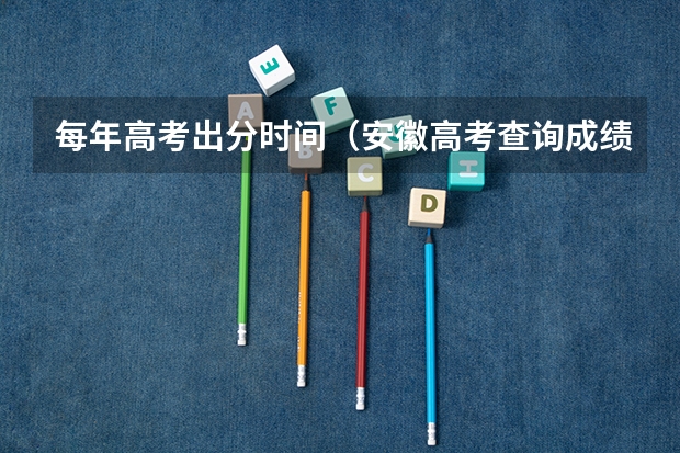 每年高考出分时间（安徽高考查询成绩时间）