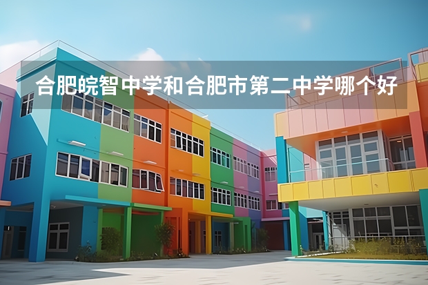 合肥皖智中学和合肥市第二中学哪个好