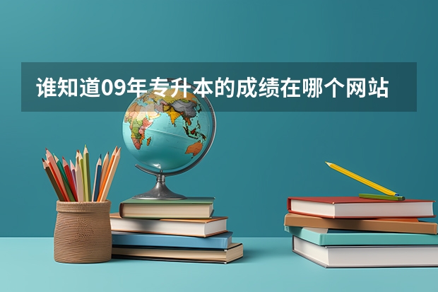 谁知道09年专升本的成绩在哪个网站查了???/还有忻州师范学院汉语言专业的录取分数线是多少?