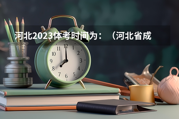 河北2023体考时间为：（河北省成人高考考前几天开始打印准考证？）
