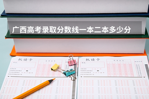 广西高考录取分数线一本二本多少分