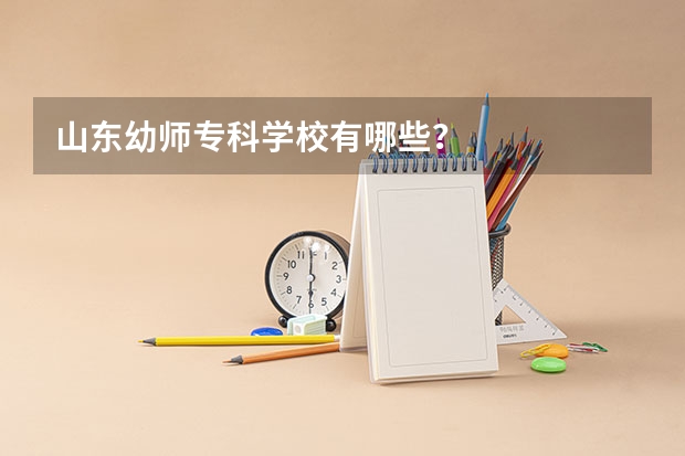 山东幼师专科学校有哪些?