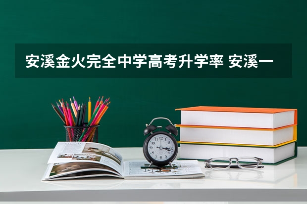 安溪金火完全中学高考升学率 安溪一中高考录取率