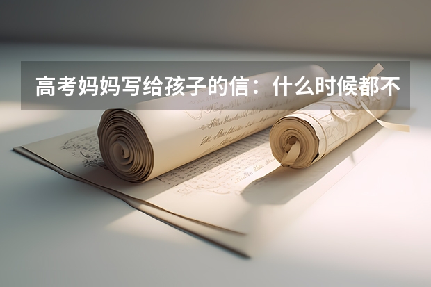 高考妈妈写给孩子的信:什么时候都不要放弃自我飞翔