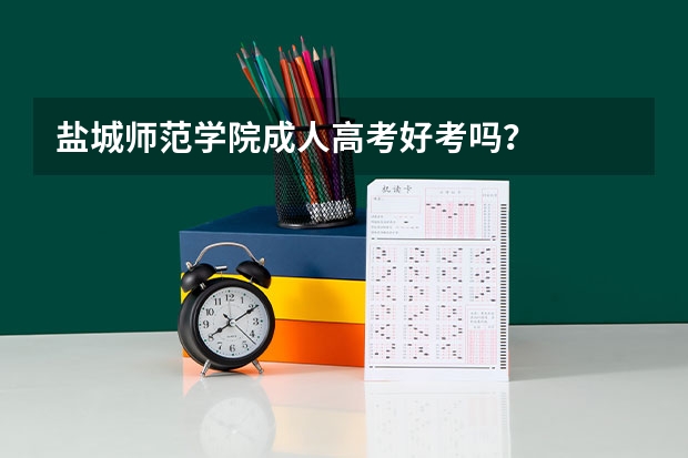 盐城师范学院成人高考好考吗?