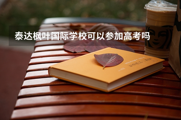 泰达枫叶国际学校可以参加高考吗