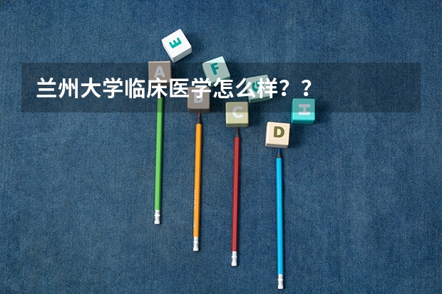 兰州大学临床医学怎么样？？