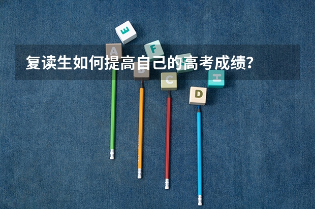 复读生如何提高自己的高考成绩?