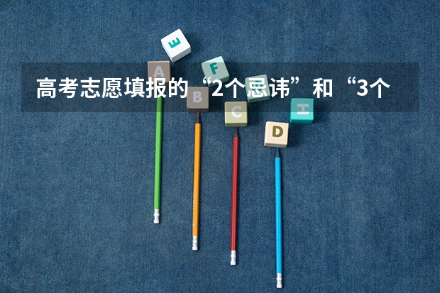 高考志愿填报的“2个忌讳”和“3个查询”指的是什么?