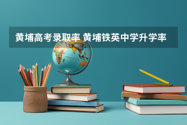 黄埔高考录取率 黄埔铁英中学升学率