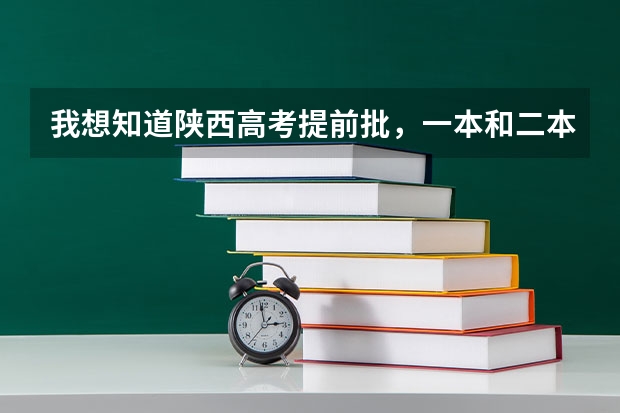 我想知道陕西高考提前批,一本和二本 三本,高职(专科)录取人数各多少人?/