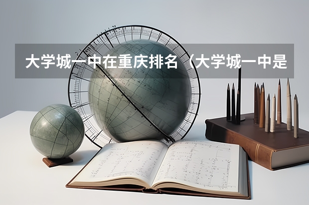 大学城一中在重庆排名(大学城一中是不是重庆一中的分校)