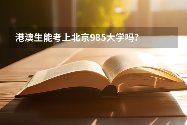 港澳生能考上北京985大学吗？