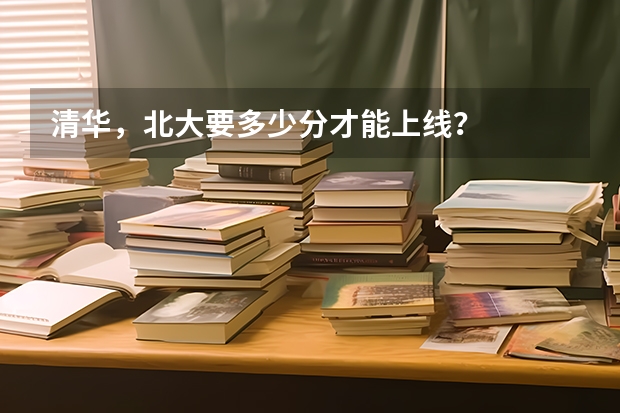 清华,北大要多少分才能上线?