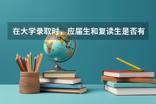 在大学录取时，应届生和复读生是否有区别呢？