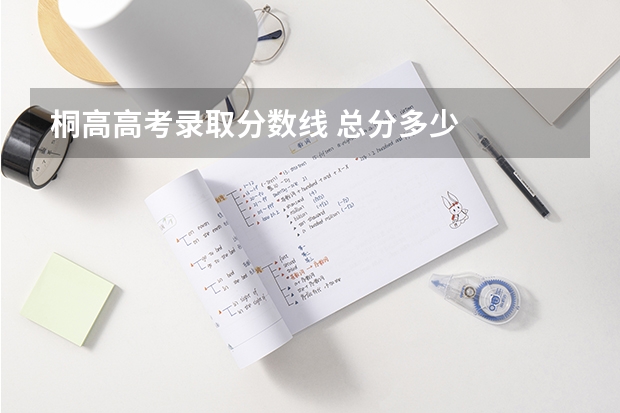 桐高高考录取分数线 总分多少