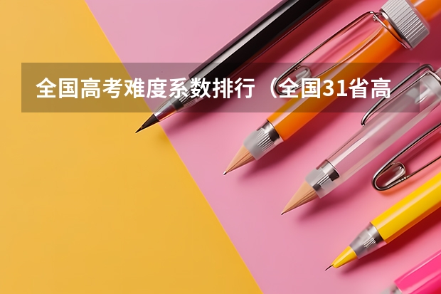 全国高考难度系数排行(全国31省高考难度排行)
