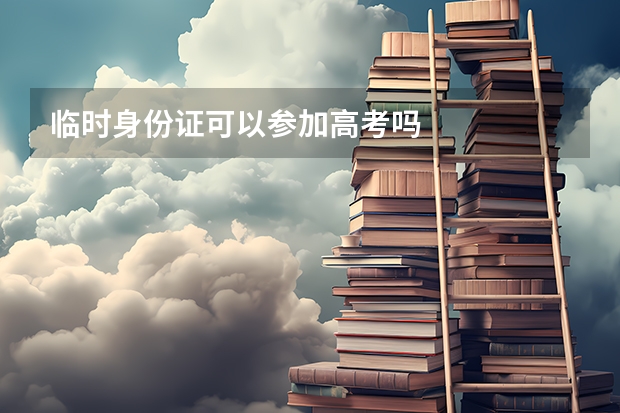 临时身份证可以参加高考吗