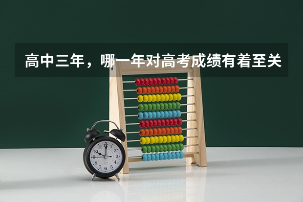 高中三年,哪一年对高考成绩有着至关重要的作用?为什么?