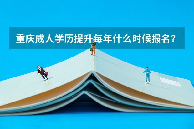 重庆成人学历提升每年什么时候报名?