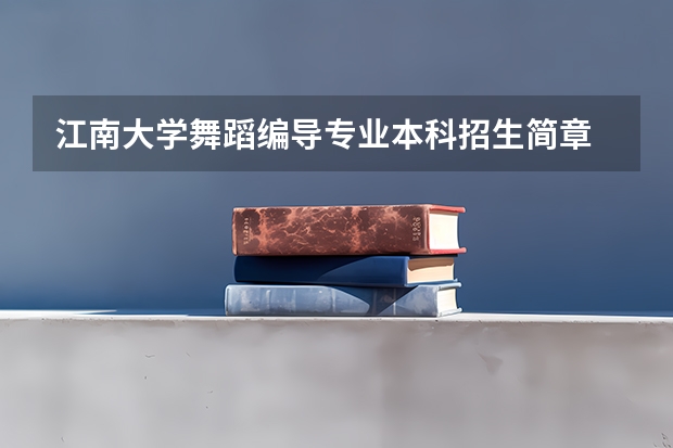 江南大学舞蹈编导专业本科招生简章 浙江普通高考各一本二本院校录取分数