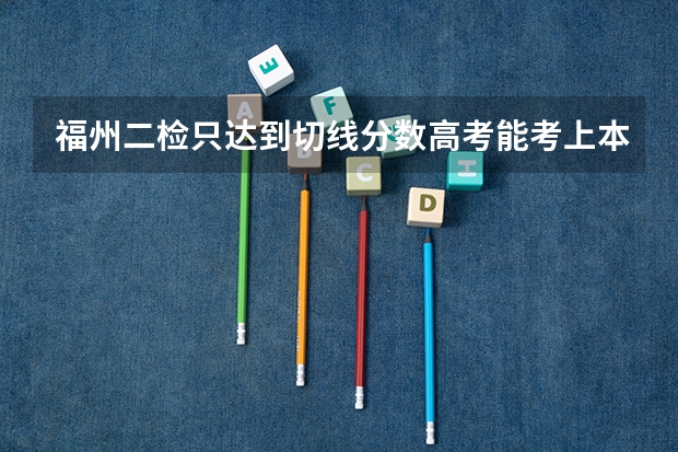 福州二检只达到切线分数高考能考上本科吗